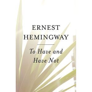 To Have and Have Not -- Ernest Hemingway